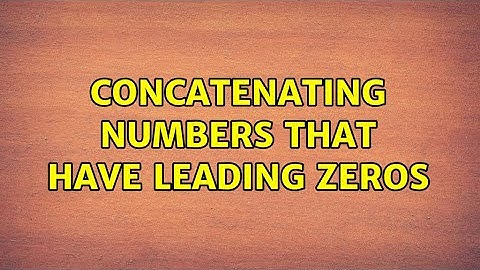 Concatenating numbers that have leading zeros (2 Solutions!!)