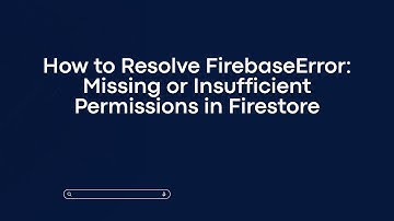 How to Resolve FirebaseError: Missing or Insufficient Permissions in Firestore