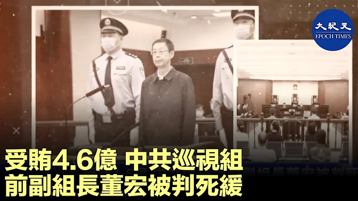 1月28日，中共中央巡视组前副组长「董宏」，因受贿罪被判处死刑、缓期两年执行。| #纪元香港 #EpochNewsHK - 天天要闻