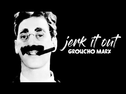 Jerk It Out [Groucho Marx]