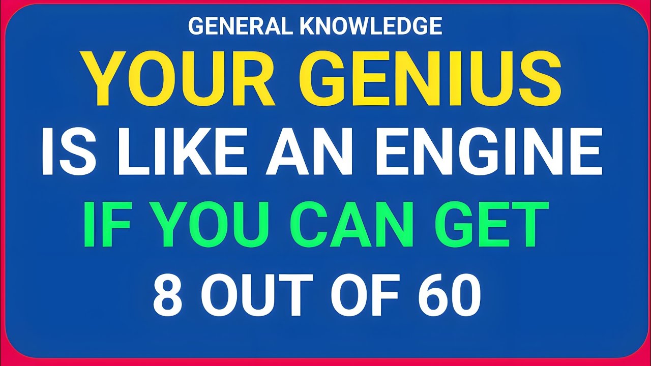 YOUR GENIUS IS LIKE AN ENGINE IF YOU CAN GET 8 OUT OF 60