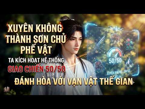 Xuyên Không Thành Sơn Chủ Phế Vật Ta Có Hệ Thống GIAO CHIẾN 50/50 Đánh Hòa Với Vạn Vật Thế Gian tập 1
