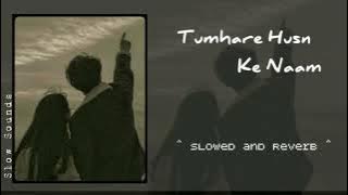 Tumhare Husn Ke Naam - Slowed & Reverb | Sad slowed and reverb | Sad hindi songs | New hindi songs |
