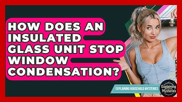 How Does An Insulated Glass Unit Stop Window Condensation? - Explaining Household Mysteries
