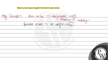 What is a zero vector? Explain the need of a zero vector.