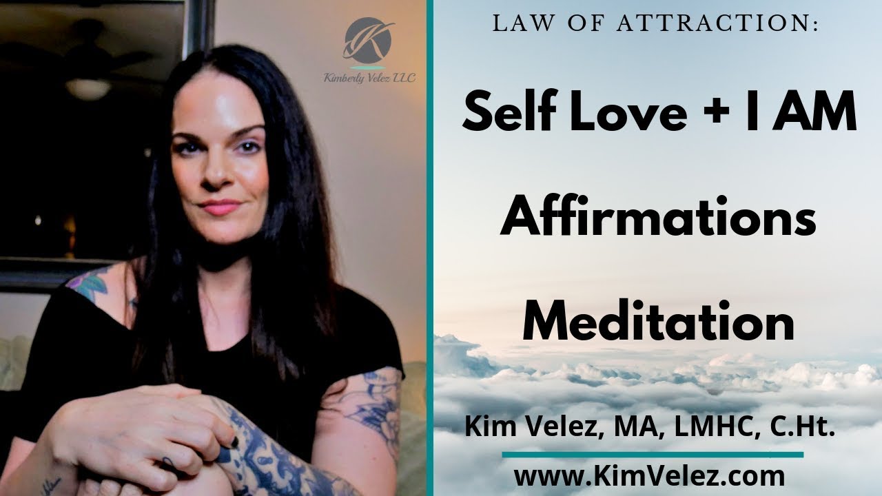 Self Love + I AM Affirmations Meditation |  Kim Velez MA, LMHC, C.Ht.