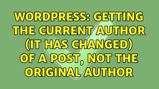 Wordpress: Getting the current author (it has changed) of a post, not the original author
