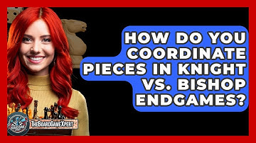 How Do You Coordinate Pieces In Knight Vs. Bishop Endgames? - The Board Game Xpert