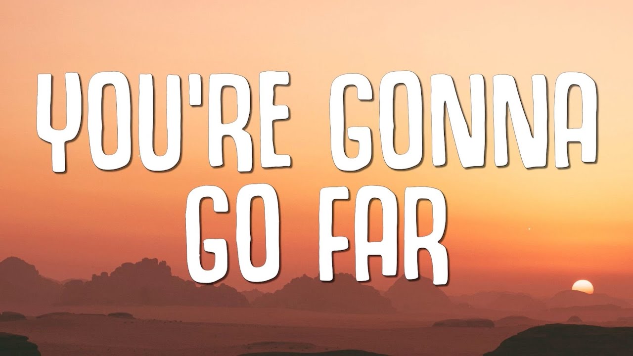 you re gonna go far