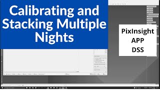Calibrating and Stacking Multiple Nights at once - DeepSkyStacker + AstroPixelProcessor + PixInsight