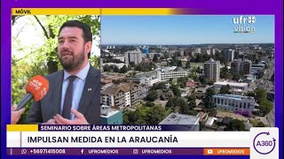 Áreas metropolitanas: eficiencia en las decisiones de las comunas | ARAUCANÍA 360°