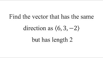 Find the vector that has the same direction as ⟨6, 3, −2⟩ but has length 2