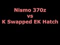 K swapped EK Hatch vs 370z