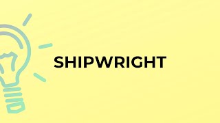 What is the meaning of the word SHIPWRIGHT