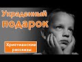 🔴 Украденный подарок - ИНТЕРЕСНЫЙ ХРИСТИАНСКИЙ РАССКАЗ | Христианские рассказы