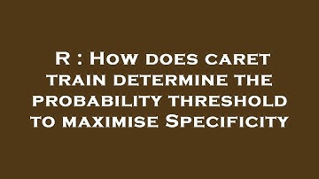 R : How does caret train determine the probability threshold to maximise Specificity