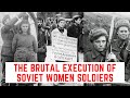 The BRUTAL Execution Of Soviet Women Soldiers