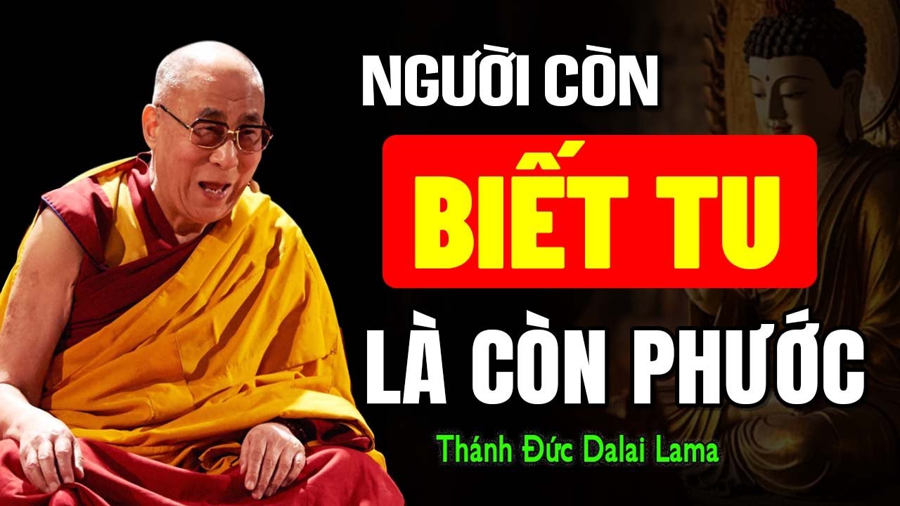 NGƯỜI CÒN BIẾT TU LÀ CÒN PHƯỚC ( hay vô cùng ) | Thánh Đức Dalai Lama