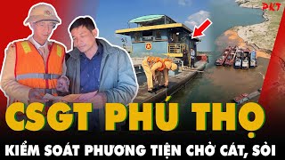 Sau Vụ Cầu Sông Lô Hư Hỏng Csgt Phú Thọ Ra Quân Tổng Kiểm Soát Các Phương Tiện Chở Cát, Sỏi Pkt