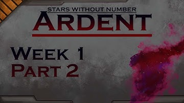 Stars Without Number : Ardent - Week 1 Part 2