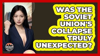 Was The Soviet Union's Collapse Truly Unexpected? - Socialism Explained