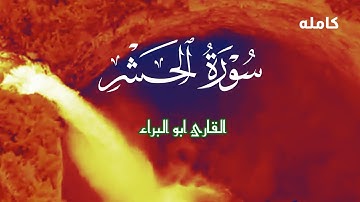 سورة الحشر كامله/ تلاوة خاشعة ومؤثرة من أداء القاريء ابو البراء