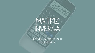 MATRIZ INVERSA (CASIO fx-991SPXII)