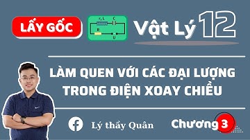 Dòng Điện Xoay Chiều _ Làm Quen Với Các Đại Lượng Đặc Trưng_Vật Lý 12 II Lý Thầy Quân