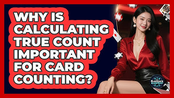 Why Is Calculating True Count Important For Card Counting?