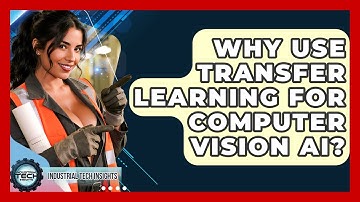 Why Use Transfer Learning For Computer Vision AI? - Industrial Tech Insights