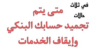 متى يتم تجميد حسابك البنكي وإيقاف خدمات الحساب الجاري وكيفية إعادة تنشيط الحساب