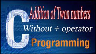 C language Addition of Two numbers Without + operator