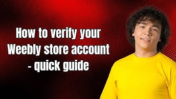 How to verify your Weebly store account - quick guide