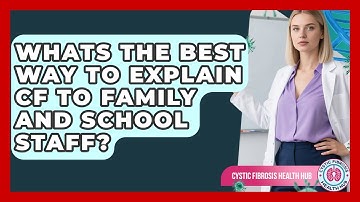 Whats The Best Way To Explain CF To Family And School Staff? - Cystic Fibrosis Health Hub