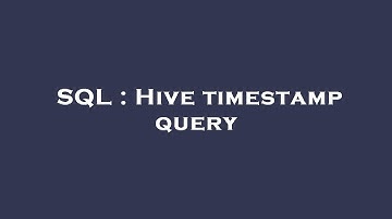 SQL : Hive timestamp query