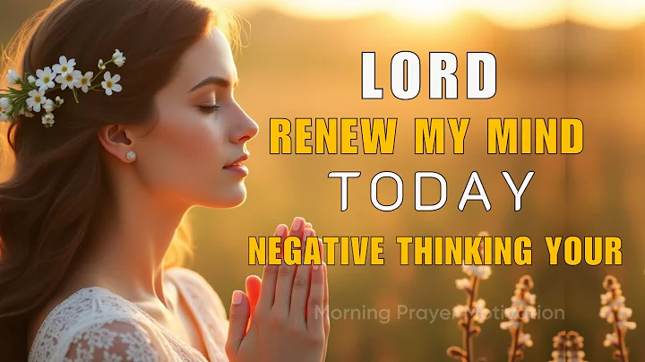 Renew Your Mind, Prayer To Break Negative Thinking Today | Morning Prayer