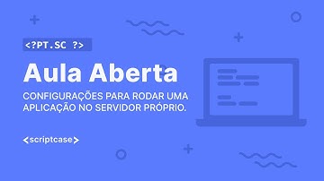 Scriptcase - Aula aberta: Configurações para rodar uma aplicação no servidor próprio.