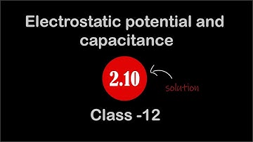 ELECTROSTATIC POTENTIAL AND CAPACITANCE | solution 2.10 | Class 12 Physics
