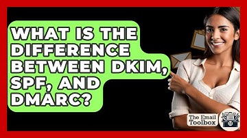What Is The Difference Between DKIM, SPF, And DMARC? - TheEmailToolbox.com