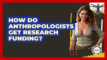 How Do Anthropologists Get Research Funding? - Anthropology Insights