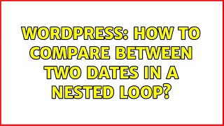 Wordpress: How to compare between two dates in a nested loop?
