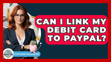 Can I Link My Debit Card To PayPal? - Your Guide to Budgeting