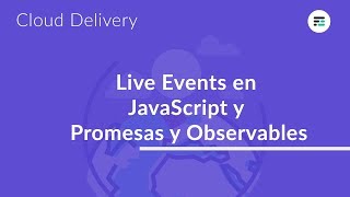 Live events con JavaScript, Promesas vs Observables - Cloud Delivery