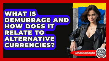 What Is Demurrage And How Does It Relate To Alternative Currencies? - Learn About Libertarianism