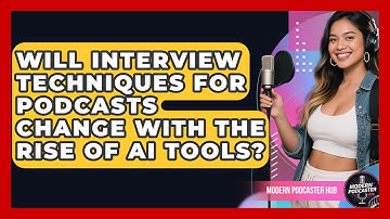 Will Interview Techniques for Podcasts Change With the Rise of AI Tools? | Modern Podcaster Hub News