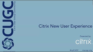 CUGC Connect (06-07-23): Citrix New User Experience