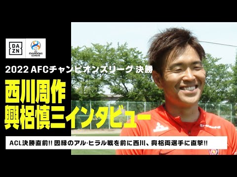 【ACL決勝直前！｜西川周作、興梠慎三インタビュー】因縁の相手、アル・ヒラルとの決戦を直前に控えた浦和レッズの西川周作、興梠慎三両選手に直撃インタビュー！｜2022 AFCチャンピオンズリーグ 決勝