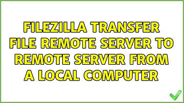 FileZilla: Transfer file remote server to remote server from a local computer