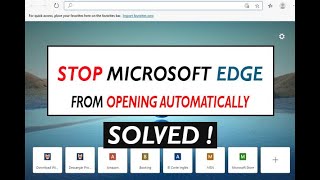 How To Stop Microsoft Edge From Opening Automatically - SOLVED