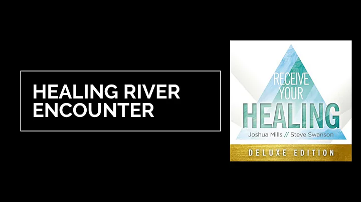 Healing River Encounter - Receive Your Healing - J...